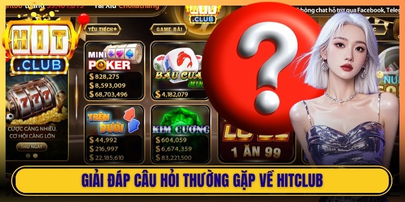 Giải đáp câu hỏi thường gặp về Hitclub