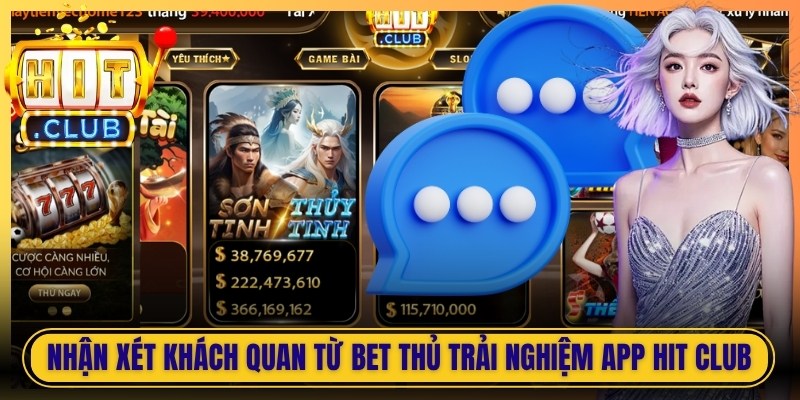 Nhận xét khách quan từ bet thủ trải nghiệm app Hit Club