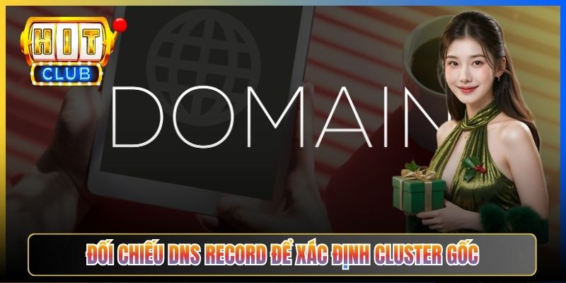 Đối chiếu DNS record để xác định cluster gốc