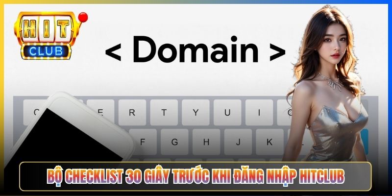 Bộ checklist 30 giây trước khi đăng nhập Hitclub