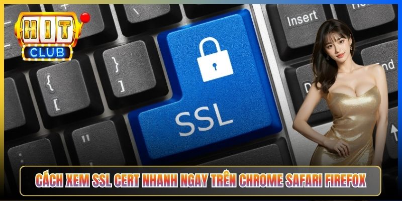 Cách xem SSL cert nhanh ngay trên Chrome Safari Firefox