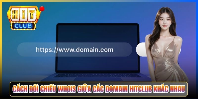 Cách đối chiếu WHOIS giữa các domain Hitclub khác nhau