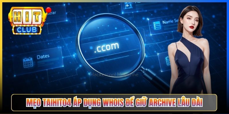 Mẹo Taihit04 áp dụng WHOIS để giữ archive lâu dài