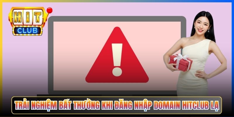 Trải nghiệm bất thường khi đăng nhập domain Hitclub lạ