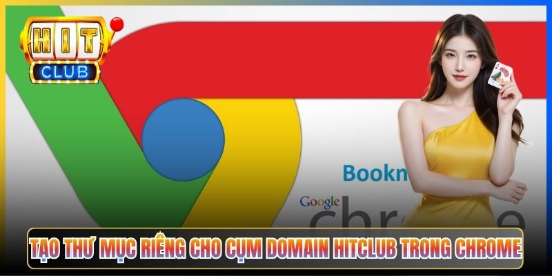 Tạo thư mục riêng cho cụm domain Hitclub trong Chrome