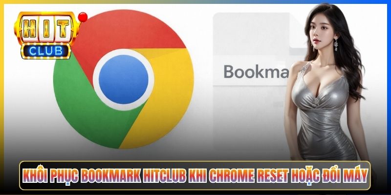 Khôi phục bookmark Hitclub khi Chrome reset hoặc đổi máy