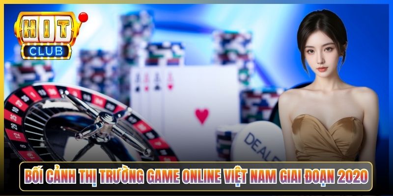 Bối cảnh thị trường game online Việt Nam giai đoạn 2020