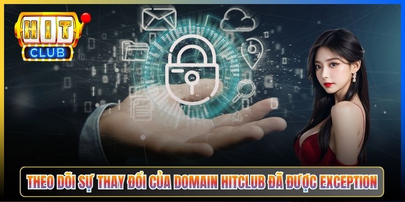 Theo dõi sự thay đổi của domain Hitclub đã được exception