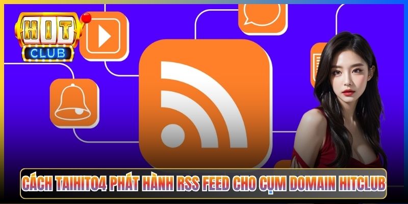 Cách Taihit04 phát hành RSS feed cho cụm domain Hitclub