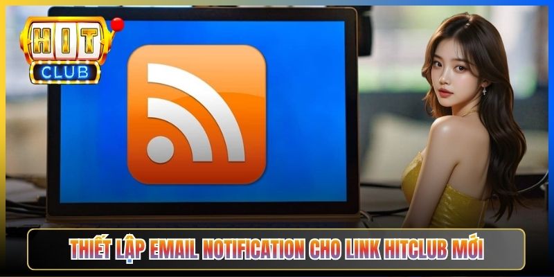 Thiết lập email notification cho link Hitclub mới