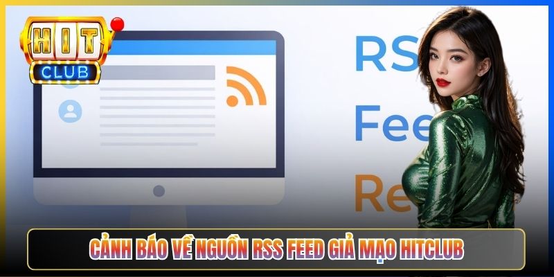 Cảnh báo về nguồn RSS feed giả mạo Hitclub