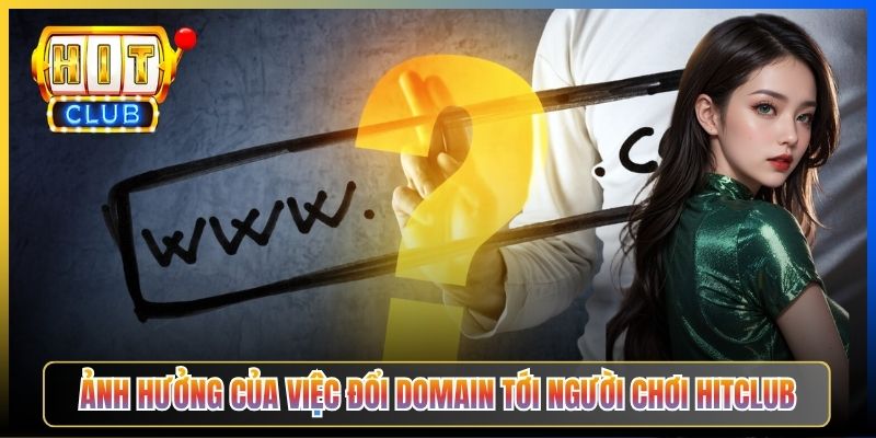 Ảnh hưởng của việc đổi domain tới người chơi Hitclub