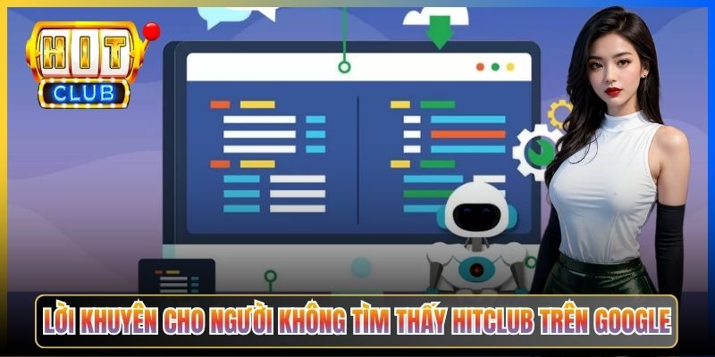 Lời khuyên cho người không tìm thấy Hitclub trên Google
