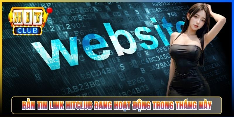 Bản tin link Hitclub đang hoạt động trong tháng này