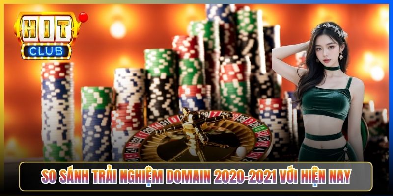 So sánh trải nghiệm domain 2020-2021 với hiện nay