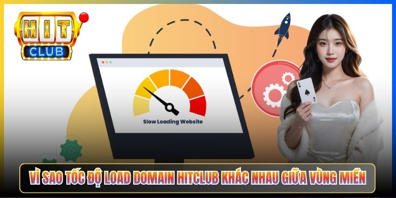 Vì sao tốc độ load domain Hitclub khác nhau giữa vùng miền