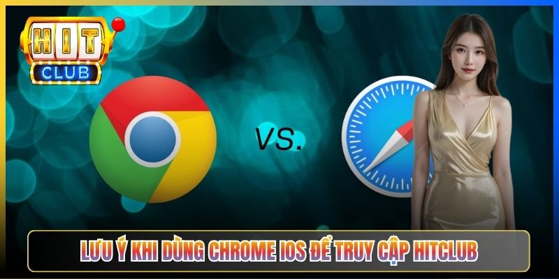 Lưu ý khi dùng Chrome iOS để truy cập Hitclub