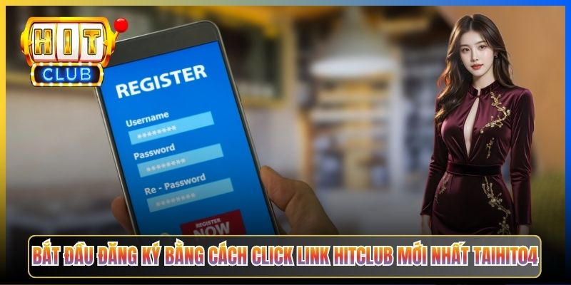 Bắt đầu đăng ký bằng cách click link Hitclub mới nhất Taihit04