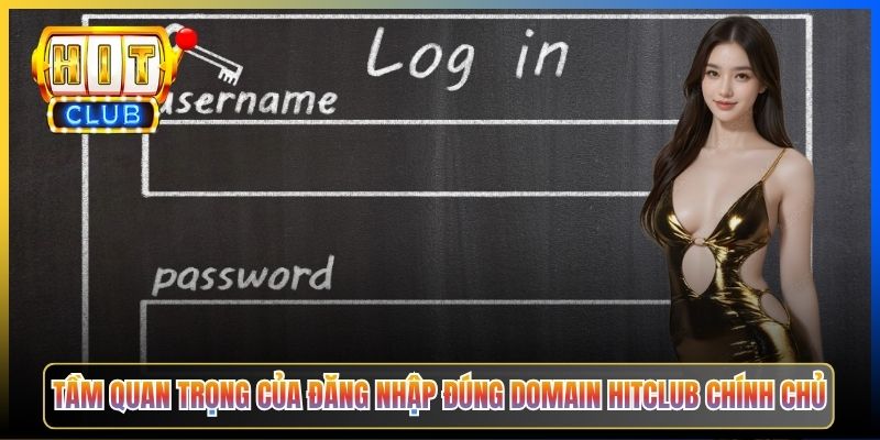 Tầm quan trọng của đăng nhập đúng domain Hitclub chính chủ