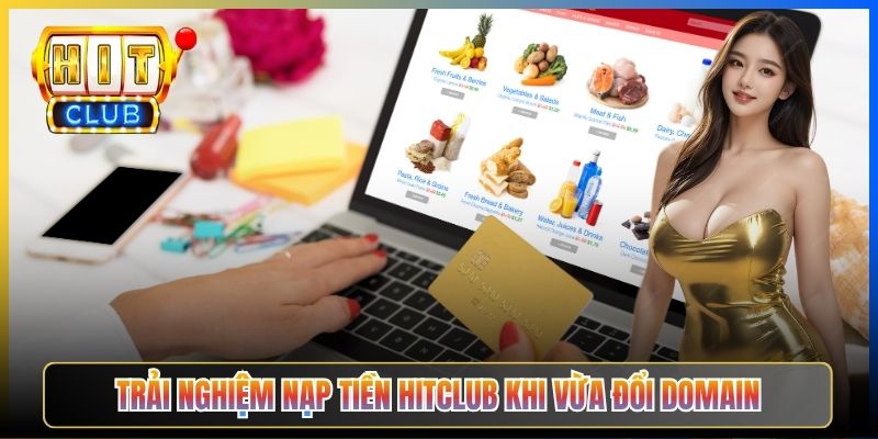 Trải nghiệm nạp tiền Hitclub khi vừa đổi domain