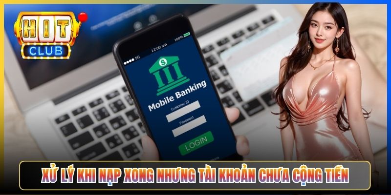 Xử lý khi nạp xong nhưng tài khoản chưa cộng tiền