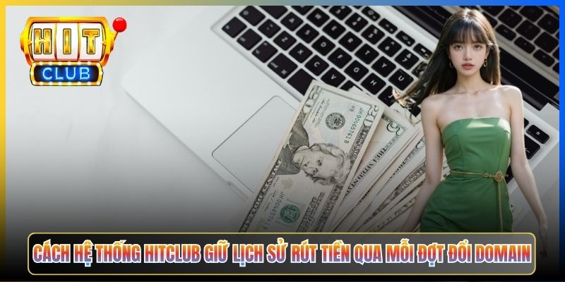 Link Hitclub — Taihit04 Rút Tiền Khi Domain Vừa Đổi Vẫn Giữ Lịch Sử Tài Khoản Đầy Đủ 2 Cách hệ thống Hitclub giữ lịch sử rút tiền qua mỗi đợt đổi domain