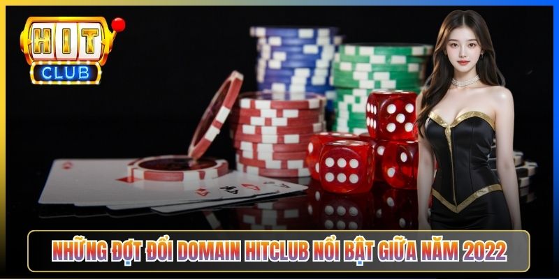 Những đợt đổi domain Hitclub nổi bật giữa năm 2022