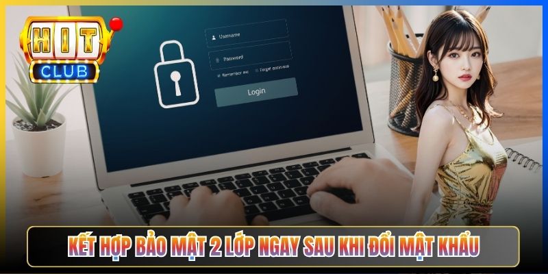 Kết hợp bảo mật 2 lớp ngay sau khi đổi mật khẩu