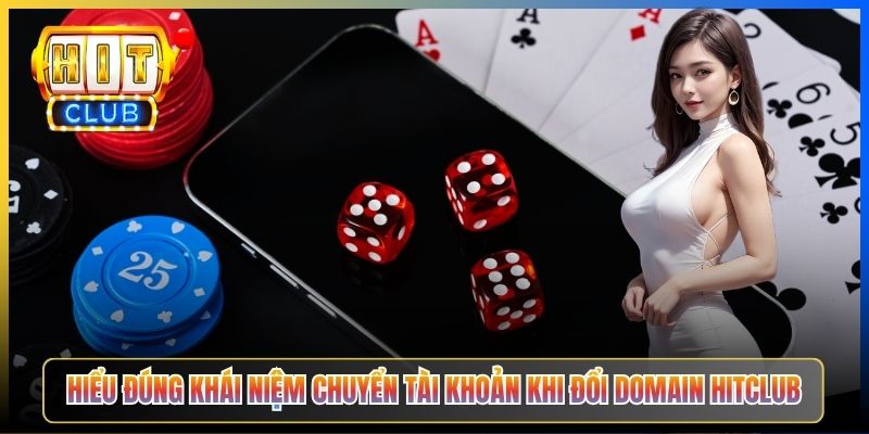Hiểu đúng khái niệm chuyển tài khoản khi đổi domain Hitclub