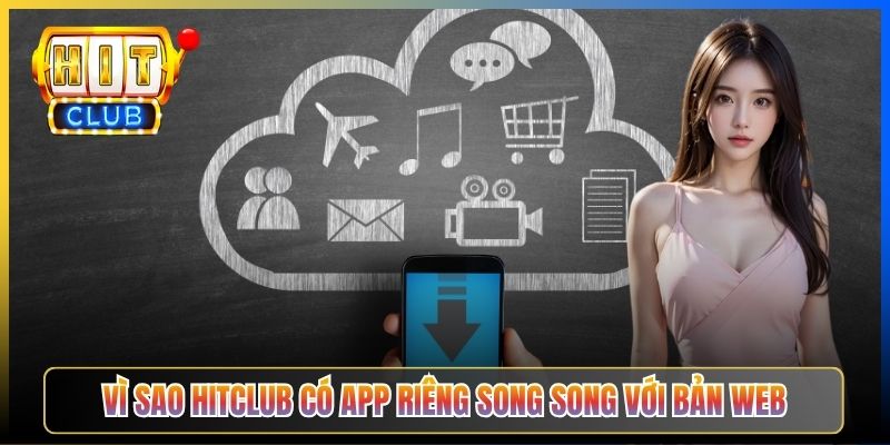 Vì sao Hitclub có app riêng song song với bản web