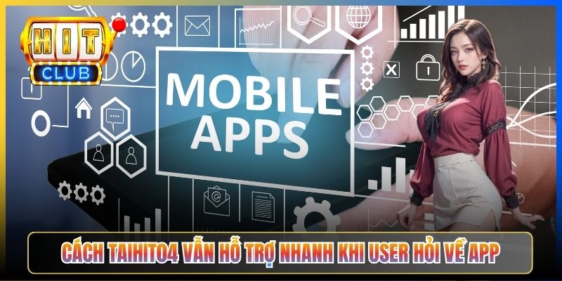 Cách Taihit04 vẫn hỗ trợ nhanh khi user hỏi về app