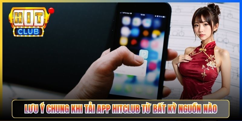 Lưu ý chung khi tải app Hitclub từ bất kỳ nguồn nào