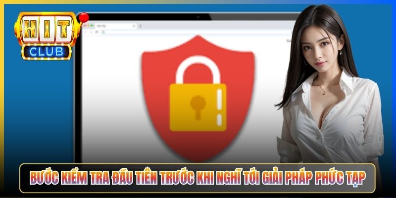 Bước kiểm tra đầu tiên trước khi nghĩ tới giải pháp phức tạp