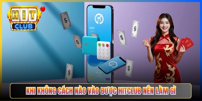 Khi không cách nào vào được Hitclub nên làm gì