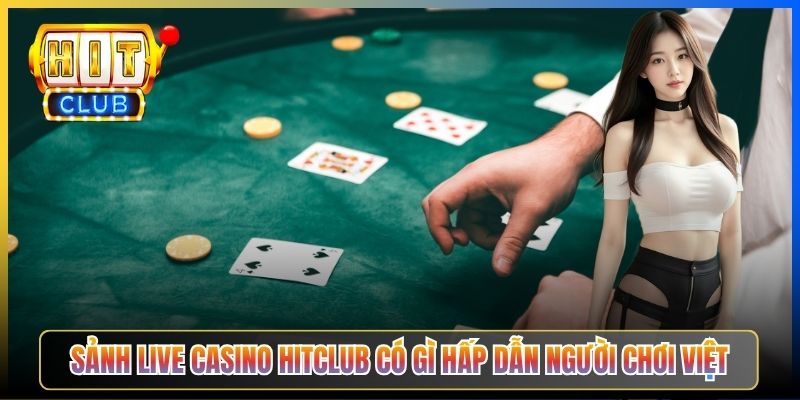 Sảnh Live Casino Hitclub có gì hấp dẫn người chơi Việt
