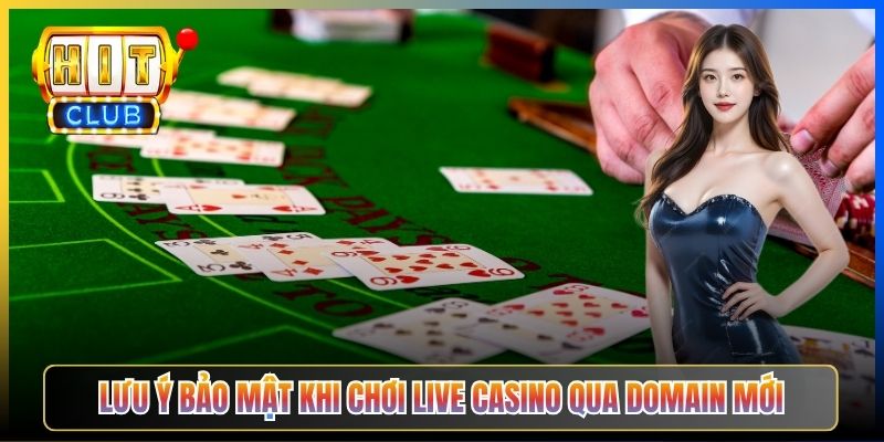 Lưu ý bảo mật khi chơi Live Casino qua domain mới