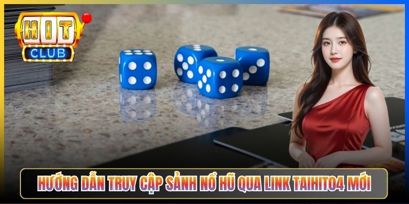 Hướng dẫn truy cập sảnh nổ hũ qua link Taihit04 mới