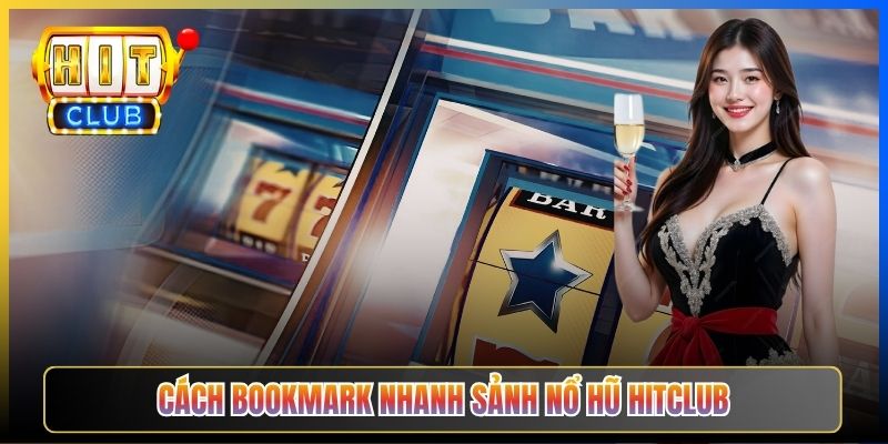 Cách bookmark nhanh sảnh nổ hũ Hitclub