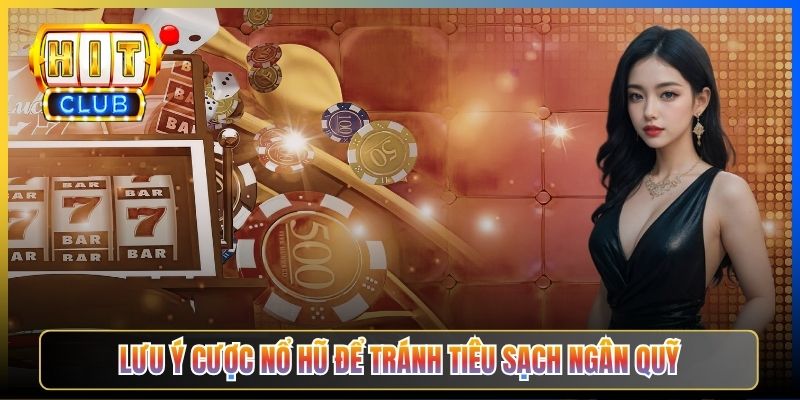 Lưu ý cược nổ hũ để tránh tiêu sạch ngân quỹ