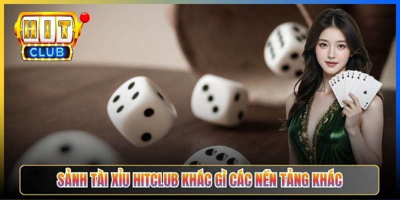 Sảnh tài xỉu Hitclub khác gì các nền tảng khác