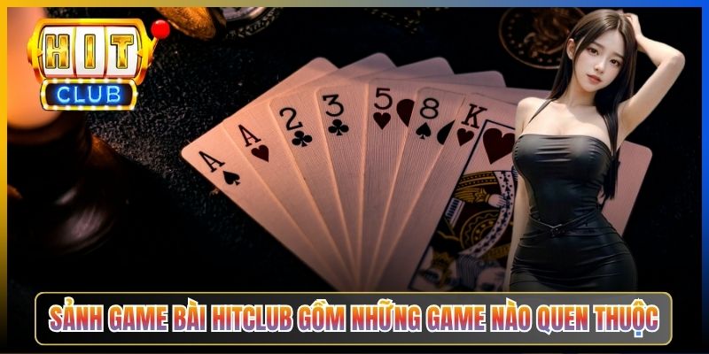 Sảnh game bài Hitclub gồm những game nào quen thuộc
