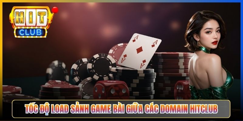 Tốc độ load sảnh game bài giữa các domain Hitclub