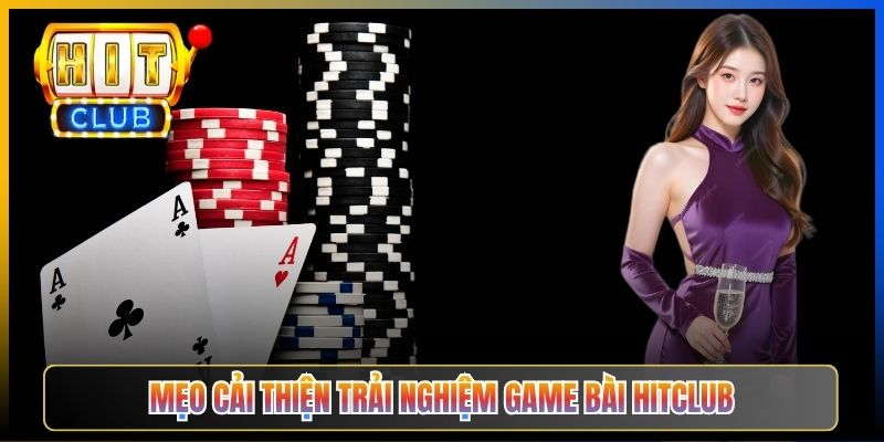 Mẹo cải thiện trải nghiệm game bài Hitclub