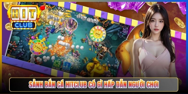 Sảnh bắn cá Hitclub có gì hấp dẫn người chơi
