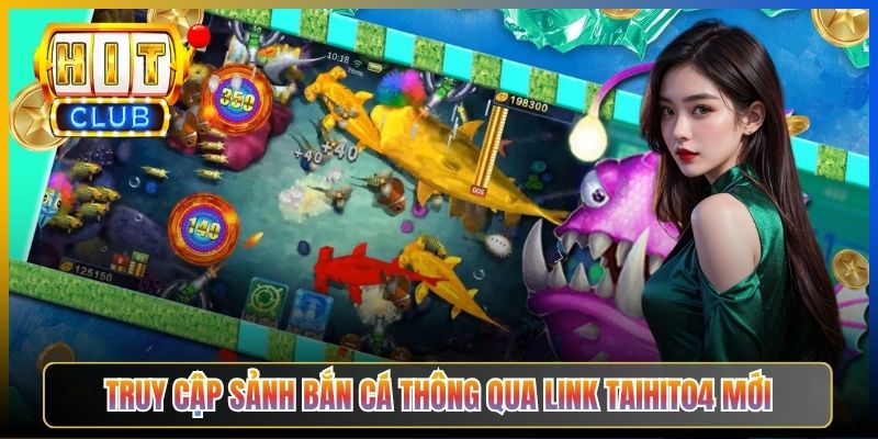 Truy cập sảnh bắn cá thông qua link Taihit04 mới