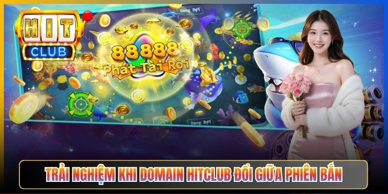 Trải nghiệm khi domain Hitclub đổi giữa phiên bắn