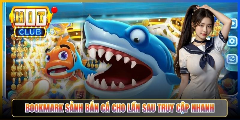 Bookmark sảnh bắn cá cho lần sau truy cập nhanh
