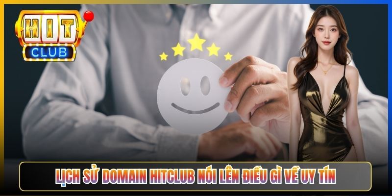 Lịch sử domain Hitclub nói lên điều gì về uy tín
