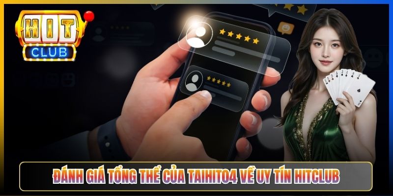 Đánh giá tổng thể của Taihit04 về uy tín Hitclub