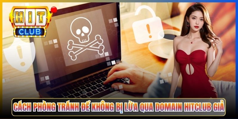 Cách phòng tránh để không bị lừa qua domain Hitclub giả